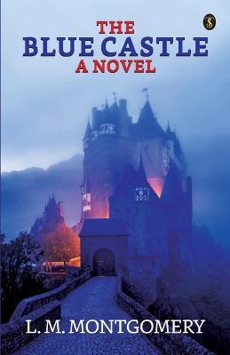 The Blue Castle: A Noval - L M Montgomery - cover