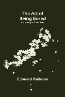 Libro in inglese The Art of Being Bored: A Comedy in Three Acts  - Edouard Pailleron