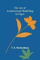 The Art of Architectural Modelling in Paper - T A Richardson - cover