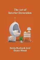 The Art of Interior Decoration - Emily Burbank,Grace Wood - cover