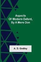 Aspects of Modern Oxford, by a Mere Don - A D Godley - cover