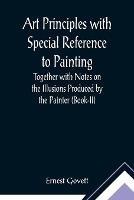 Art Principles with Special Reference to Painting; Together with Notes on the Illusions Produced by the Painter (Book-II) - Ernest Govett - cover