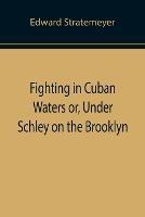 Libro in inglese Fighting in Cuban Waters or, Under Schley on the Brooklyn  - Edward Stratemeyer