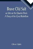 Brave Old Salt; or, Life on the Quarter Deck: A Story of the Great Rebellion