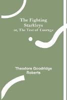 Libro in inglese The Fighting Starkleys or, The test of courage  - Theodore Goodridge Roberts