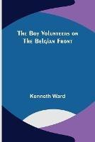 Libro in inglese The Boy Volunteers on the Belgian Front  - Kenneth Ward