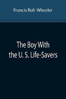 Libro in inglese The Boy With the U. S. Life-Savers  - Francis Rolt-Wheeler