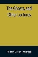 Libro in inglese The Ghosts, and Other Lectures  - Robert Green Ingersoll