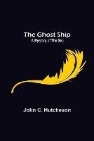 Libro in inglese The Ghost Ship: A Mystery of the Sea  - John C Hutcheson