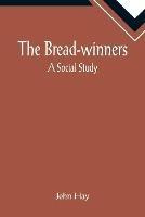 Libro in inglese The Bread-winners: A Social Study  - John Hay