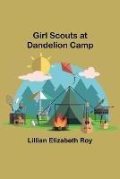 Girl Scouts at Dandelion Camp - Lillian Elizabeth Roy - cover