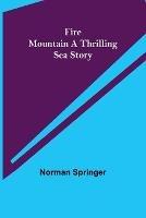 Fire Mountain A Thrilling Sea Story - Norman Springer - cover