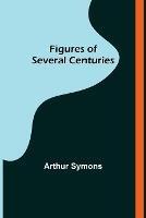 Libro in inglese Figures of Several Centuries  - Arthur Symons