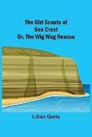 The Girl Scouts at Sea Crest; Or, the Wig Wag Rescue - Lilian Garis - cover