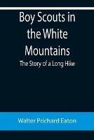 Libro in inglese Boy Scouts in the White Mountains: The Story of a Long Hike  - Walter Prichard Eaton