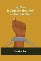 Libro in inglese Fifty Years in Chains Or, the Life of an American Slave  - Charles Ball