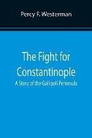 Libro in inglese The Fight for Constantinople A Story of the Gallipoli Peninsula  - Percy F Westerman