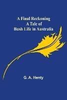 Libro in inglese A Final Reckoning A Tale of Bush Life in Australia  - G A Henty