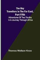 Libro in inglese The Boy Travellers in the Far East, Part Fifth; Adventures of Two Youths in a Journey through Africa  - Thomas Wallace Knox