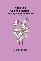 Libro in inglese Girlhood and Womanhood; The Story of some Fortunes and Misfortunes  - Sarah Tytler