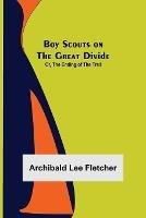Libro in inglese Boy Scouts on the Great Divide; Or, The Ending of the Trail  - Archibald Lee Fletcher