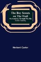 Libro in inglese The Boy Scouts on the Trail; or, Scouting through the Big Game Country  - Herbert Carter