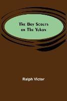 Libro in inglese The Boy Scouts on the Yukon  - Ralph Victor