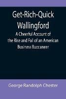 Libro in inglese Get-Rich-Quick Wallingford; A Cheerful Account of the Rise and Fall of an American Business Buccaneer  - George Randolph Chester