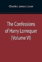The Confessions of Harry Lorrequer (Volume VI)