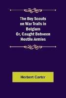 Libro in inglese The Boy Scouts on War Trails in Belgium; Or, Caught Between Hostile Armies  - Herbert Carter