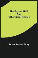 Libro in inglese The Boys of 1812 and Other Naval Heroes  - James Russell Soley