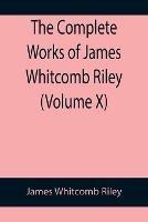Libro in inglese The Complete Works of James Whitcomb Riley (Volume X)  - James Whitcomb Riley