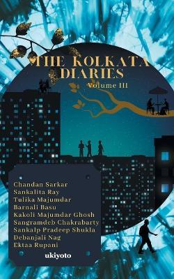 The Kolkata Diaries - Volume III - Chandan Sarkar,Sankalita Roy,Tulika Majumder - cover