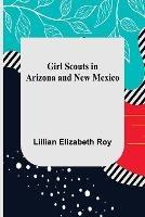 Girl Scouts in Arizona and New Mexico - Lillian Elizabeth Roy - cover