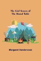 The Girl Scouts of the Round Table - Margaret Vandercook - cover