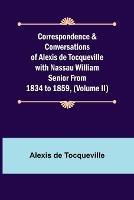 Correspondence & Conversations of Alexis de Tocqueville with Nassau William Senior from 1834 to 1859, (Volume II)