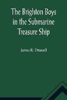 The Brighton Boys in the Submarine Treasure Ship - James R Driscoll - cover