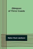 Glimpses of Three Coasts - Helen Hunt Jackson - cover
