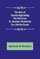 The Girls of Central High Aiding the Red Cross; Or, Amateur Theatricals for a Worthy Cause