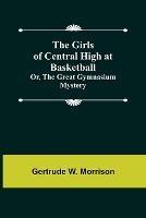 The Girls of Central High at Basketball; Or, The Great Gymnasium Mystery