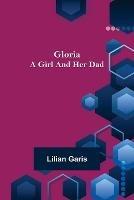Gloria: A Girl and Her Dad - Lilian Garis - cover