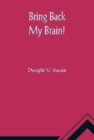 Bring Back My Brain! - Dwight V Swain - cover