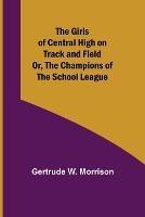 The Girls of Central High on Track and Field; Or, The Champions of the School League