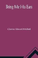 Bring Me His Ears - Clarence Edward Mulford - cover
