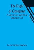 The Flight of Georgiana A Story of Love and Peril in England in 1746 - Robert Neilson Stephens - cover