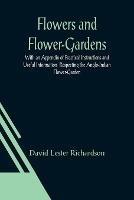 Flowers and Flower-Gardens With an Appendix of Practical Instructions and Useful Information Respecting the Anglo-Indian Flower-Garden - David Lester Richardson - cover