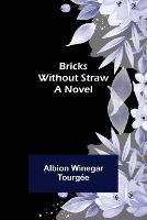 Bricks Without Straw - Albion Winegar Tourgee - cover