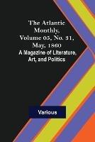 The Atlantic Monthly, Volume 05, No. 31, May, 1860; A Magazine of Literature, Art, and Politics - Various - cover