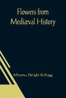 Flowers from Mediaeval History - Minerva Delight Kellogg - cover