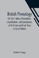 British Pomology; Or, the History, Description, Classification, and Synonymes, of the Fruits and Fruit Trees of Great Britain - Robert Hogg - cover
